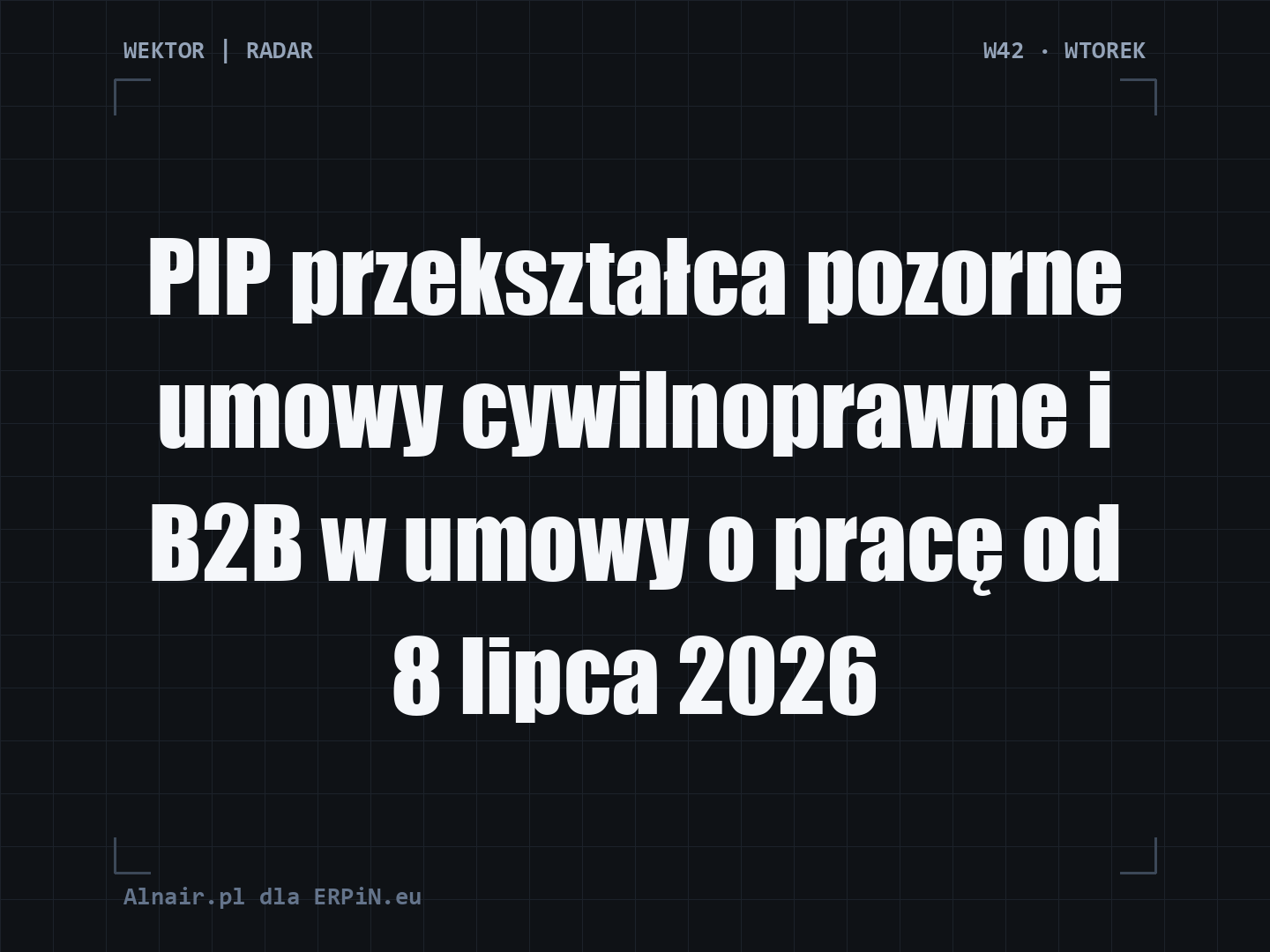 RADAR W42: Inspektor PIP zmienia B2B w etat i automatyzm kontroli ZUS
